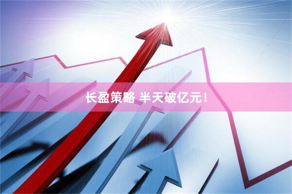 长盈策略 半天破亿元！