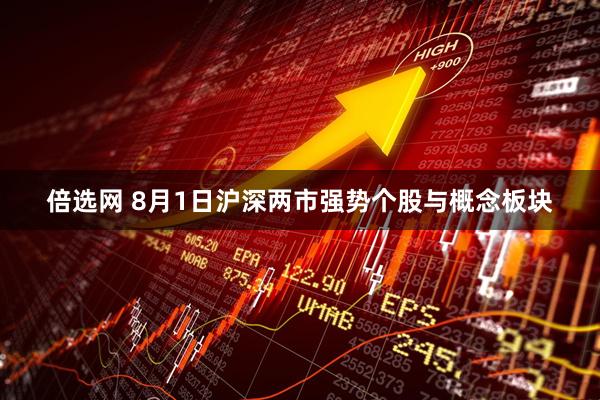 倍选网 8月1日沪深两市强势个股与概念板块