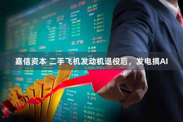 嘉信资本 二手飞机发动机退役后,发电搞AI